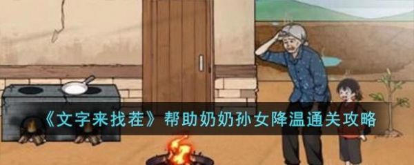 文字来找茬帮助奶奶孙女降温怎么过关-文字来找茬帮助奶奶孙女降温通关攻...
